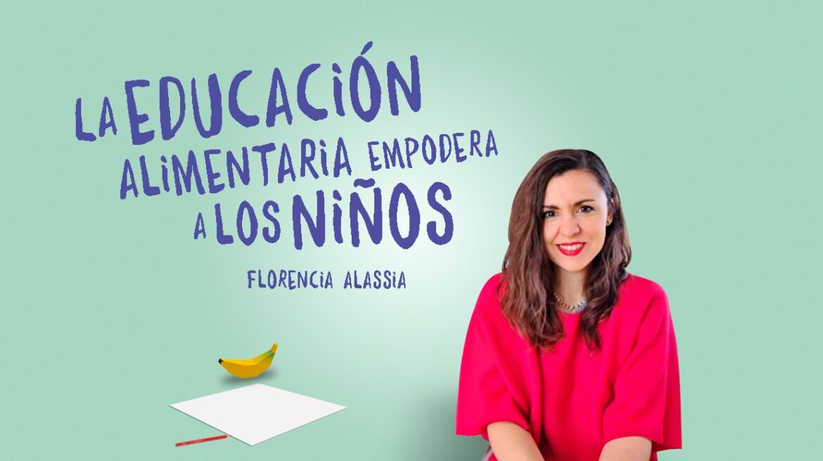 FLORENCIA ALASSIA: A TRAVÉS DE UNA EDUCACIÓN ALIMENTARIA SE EMPODERA A LOS NIÑOS PARA QUE PUEDAN ELEGIR